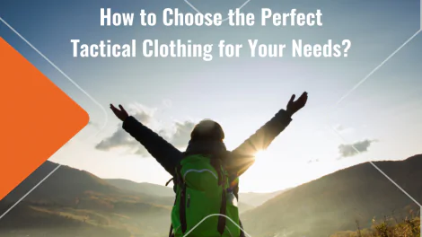 How to Choose the Perfect Tactical Clothing for Your Needs?